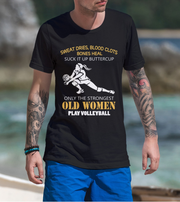 Sweat Dries Blood Clots Bones Heal Suck It Up Buttercup Only The Strongest Old Women Play Volleyball T-Shirt