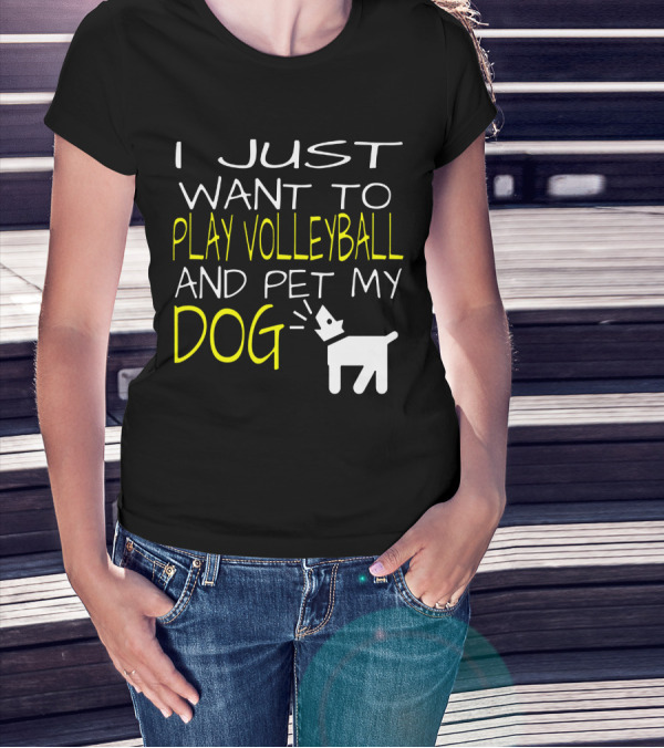 I Just Want To Play Volleyball And Pet My Dog Graphic Text With Playful Pet T-Shirt