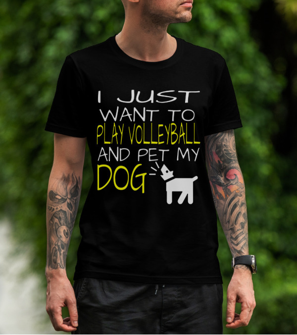 I Just Want To Play Volleyball And Pet My Dog Graphic Text With Playful Pet T-Shirt
