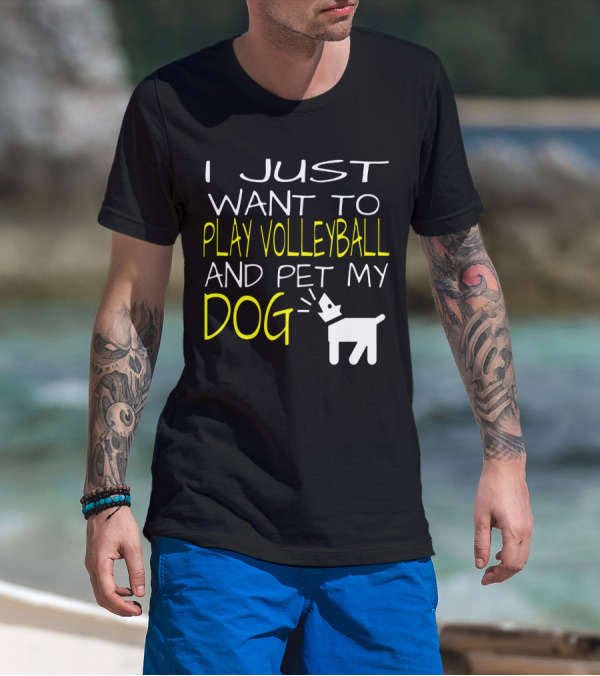 I Just Want To Play Volleyball And Pet My Dog Graphic Text With Playful Pet T-Shirt