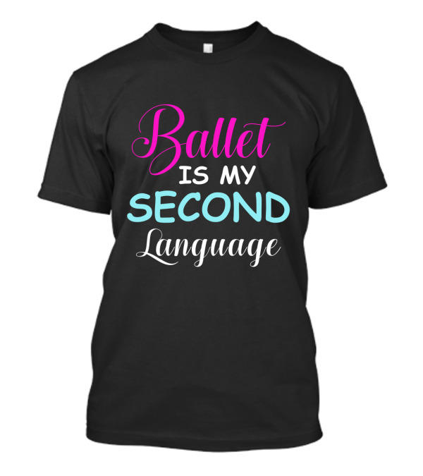 Ballet Is My Second Language Vibrant Typography T-Shirt