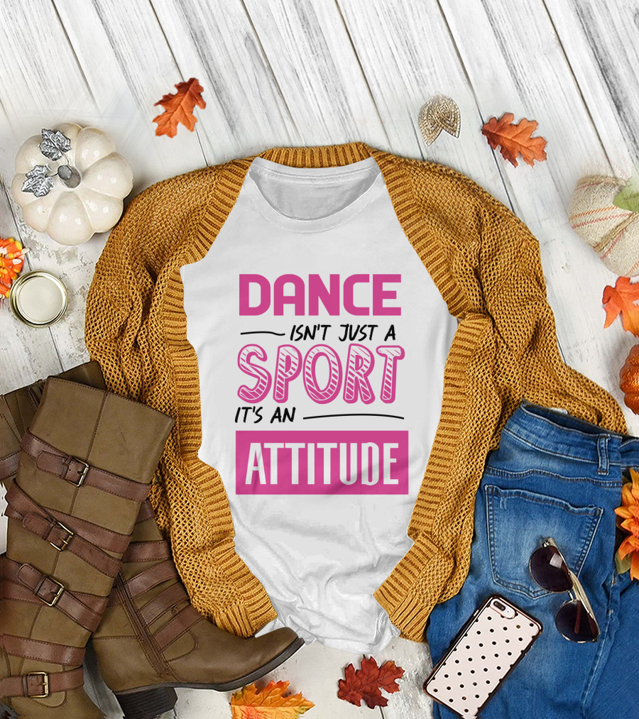 Dance Isn't Just a Sport It's an Attitude T-Shirt