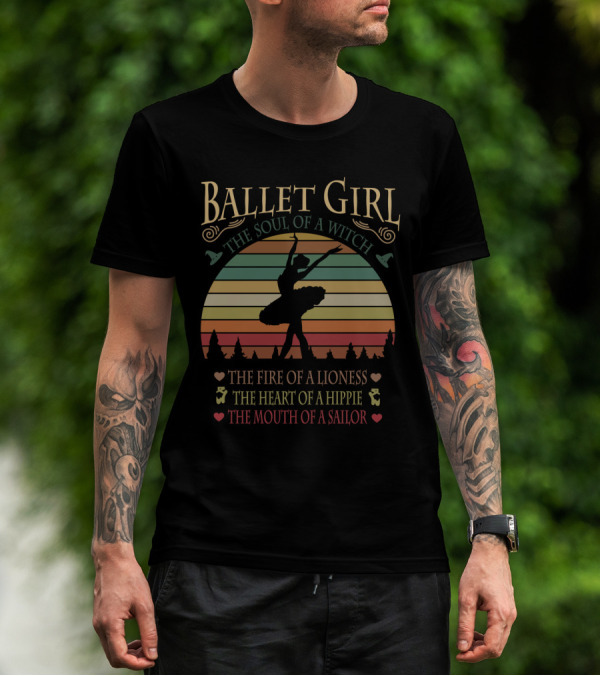 BALLET GIRL THE SOUL OF A WITCH THE FIRE OF A LIONESS THE HEART OF A HIPPIE THE MOUTH OF A SAILOR T-Shirt
