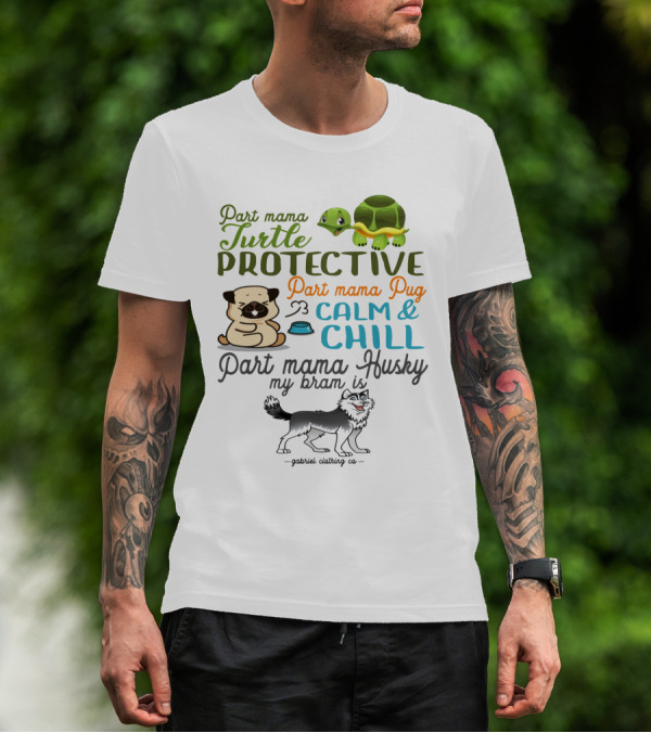 Part Mama Turtle Protective Part Mama Pug Calm And Chill Part Mama Husky My Bram Is - Gabriel Clothing Co T-Shirt