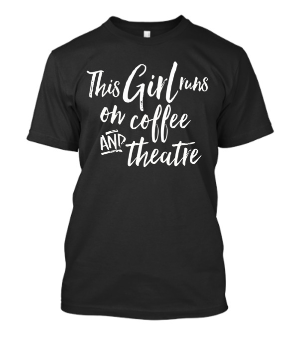 This Girl Runs On Coffee And Broadway Theatre T-Shirt