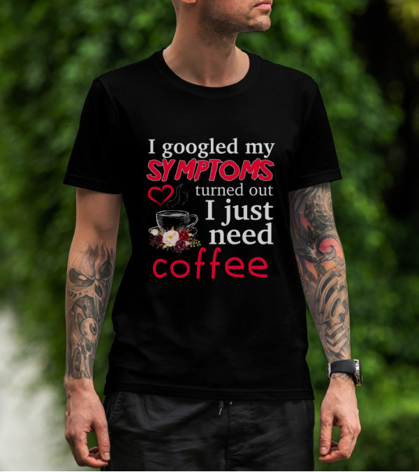 I Googled My Symptoms Heart Coffee Cup Floral 맨친 I Just Need Coffee T-Shirt