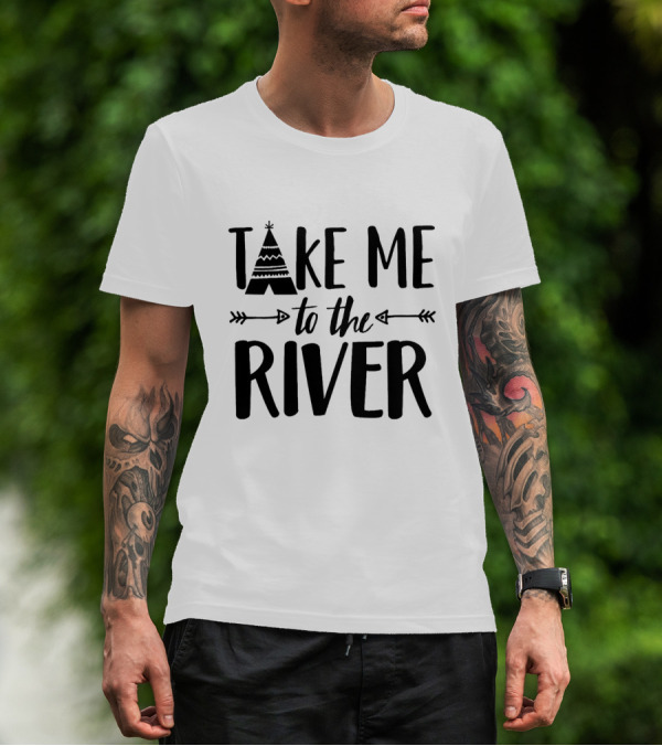 Take Me To The River Camping Adventure With Tribal Teepee And Arrow Motif T-Shirt