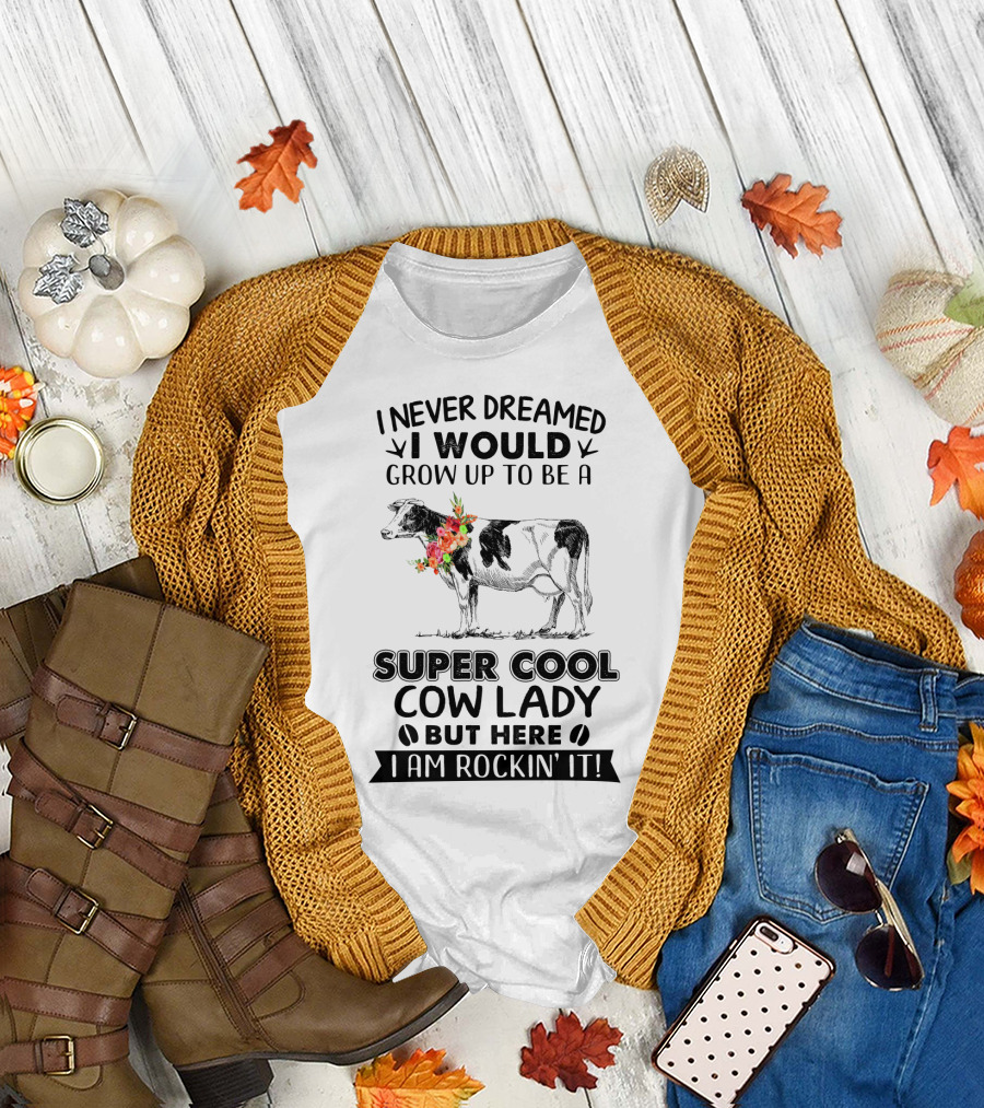 I Never Dreamed I Would Grow Up to Be a Super Cool Cow Lady But Here I Am Rockin' It T-Shirt