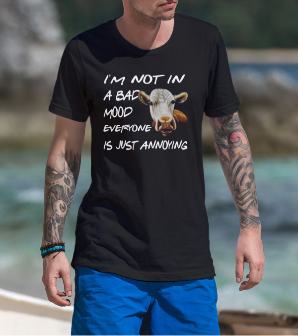 I'm Not In A Bad Mood Cow Everyone Is Just Annoying T-Shirt