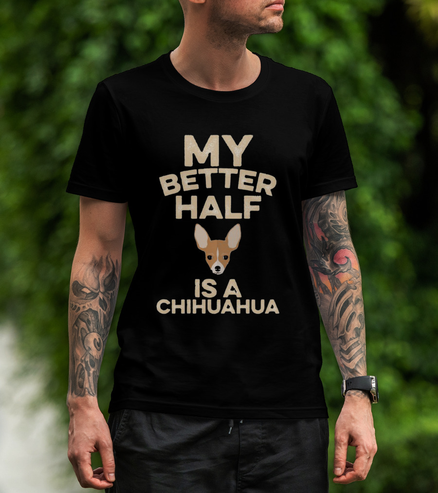 My Better Half Is A Chihuahua Cute Pet Lover T-Shirt