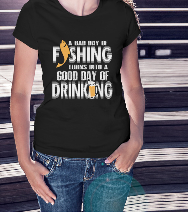 Bad Day Of Fishing Becomes Good Day Of Drinking With Fish And Beer T-Shirt