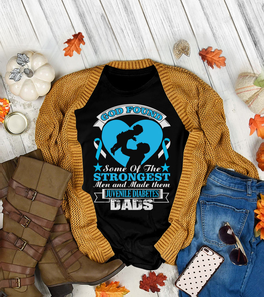 God Found Some of the Strongest Men Made Them Juvenile Diabetes Dads Heart T-Shirt