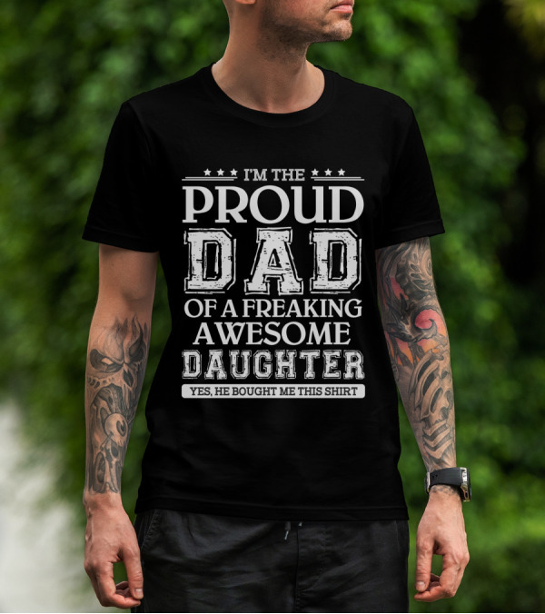 I'm The Proud Dad Of A Freaking Awesome Daughter T-Shirt