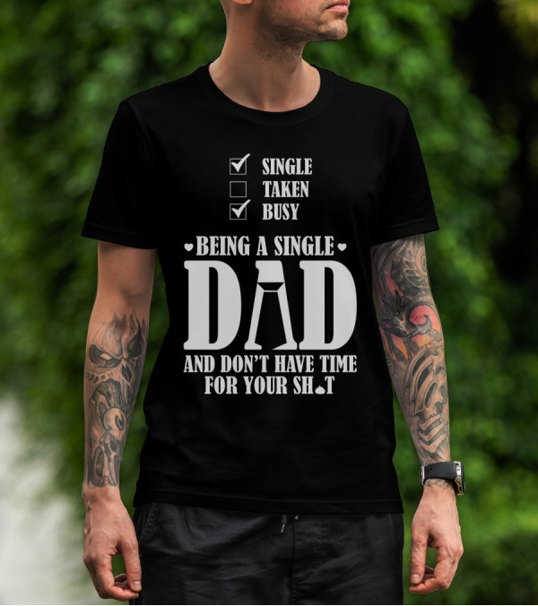 Being A Single Dad Busy And Don't Have Time For Your Sh*t T-Shirt