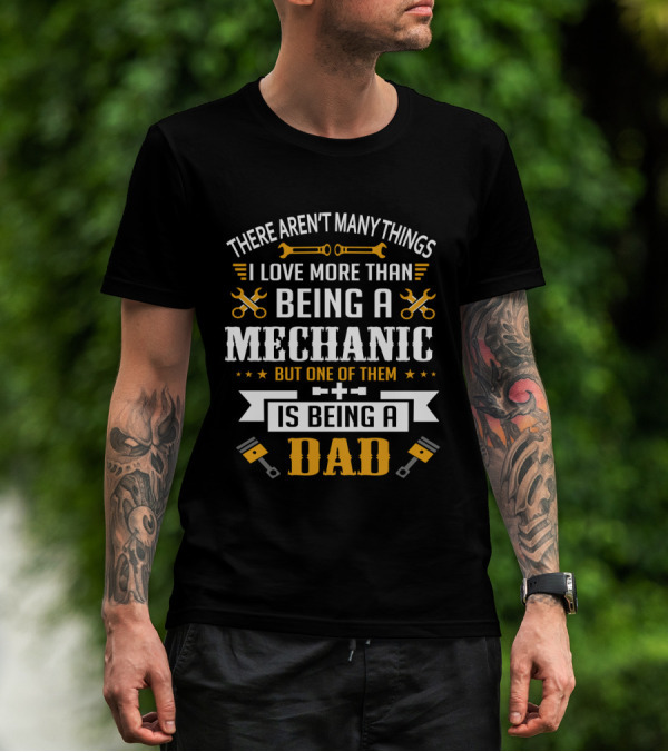 Being A Mechanic And Being A Dad: The Ultimate Love T-Shirt