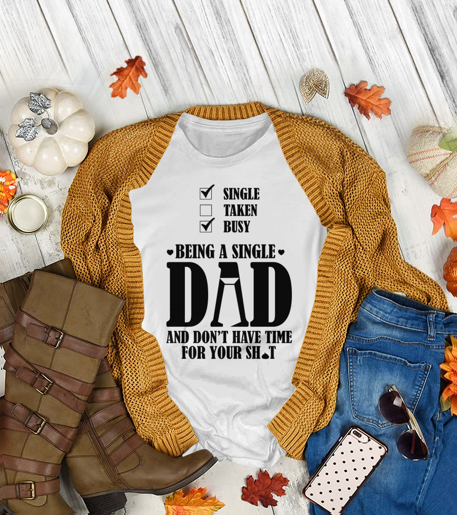 Being a Busy Single Dad and Don't Have Time for Your Sh*t T-Shirt