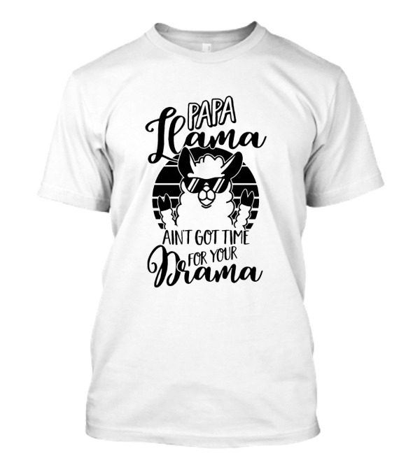 Papa Llama Ain't Got Time For Your Drama Cool Sunglasses Llama Image T-Shirt
