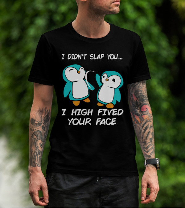 Penguin I Didn't Slap You I High Fived Your Face Humorous Cartoon T-Shirt