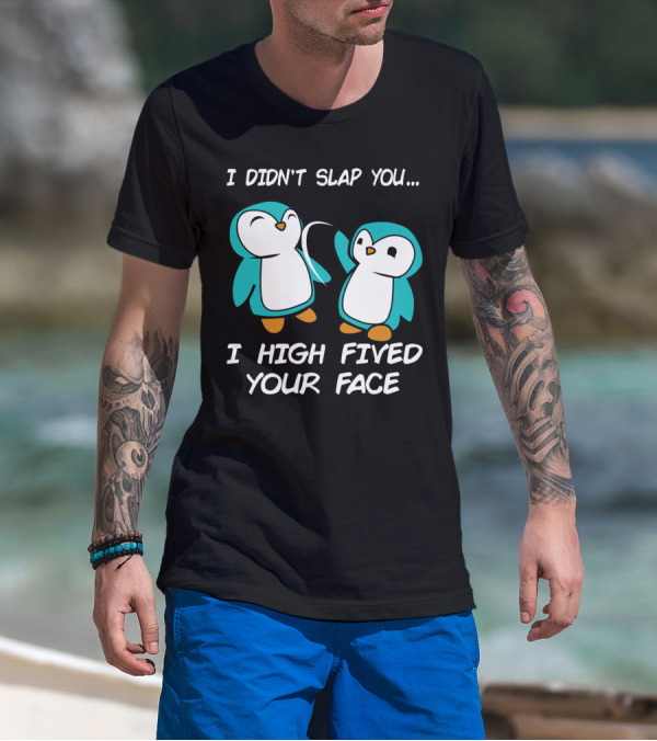 Penguin I Didn't Slap You I High Fived Your Face Humorous Cartoon T-Shirt