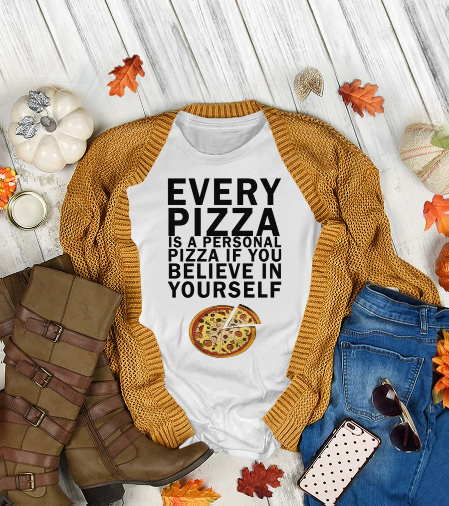Every Pizza is a Personal Pizza If You Believe in Yourself with Pizza Slice Image T-Shirt