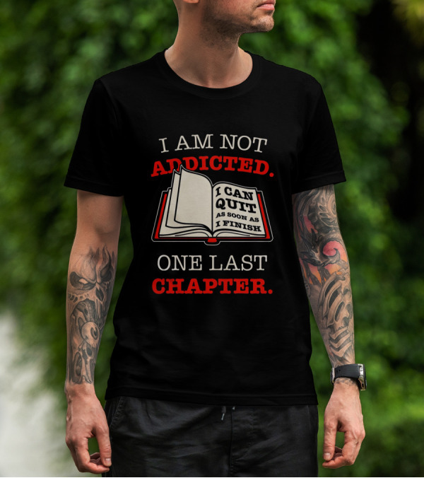 I Am Not Addicted I Can Quit As Soon As I Finish One Last Chapter T-Shirt