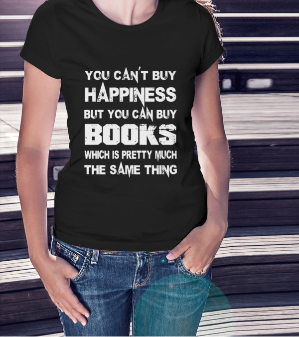 You Can't Buy Happiness But You Can Buy Books Which Is Pretty Much The Same Thing T-Shirt