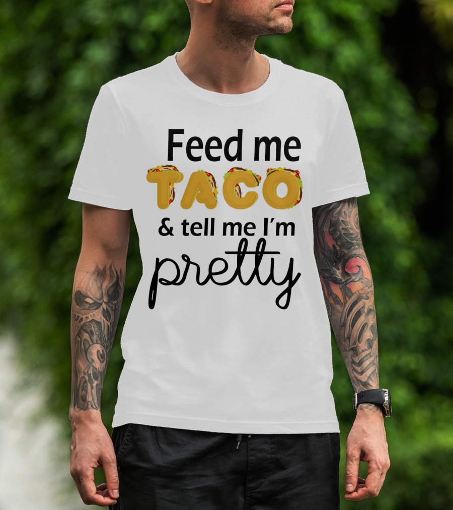 Feed Me Taco And Tell Me I’m Pretty Funny Food Lover Phrase T-Shirt