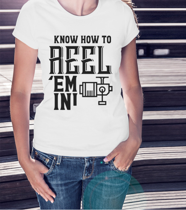 Know How To Reel 'Em In Fishing Reel T-Shirt