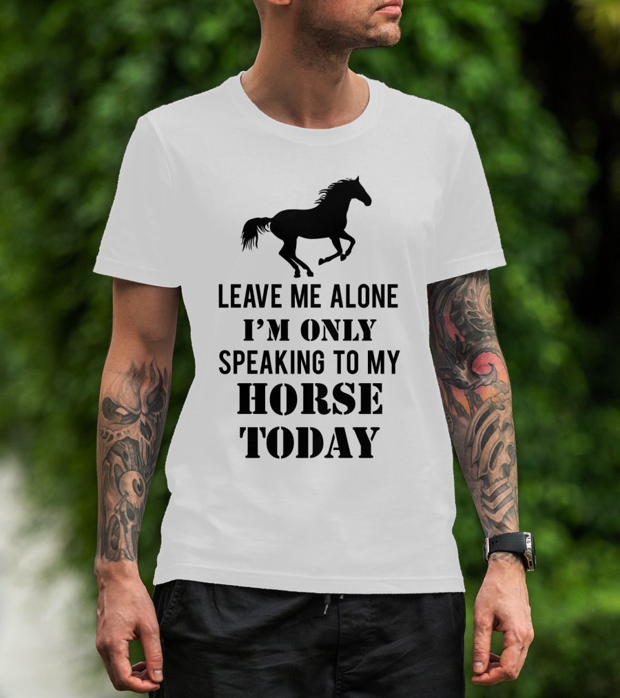 Leave Me Alone I'm Only Speaking To My Horse Today Black T-Shirt