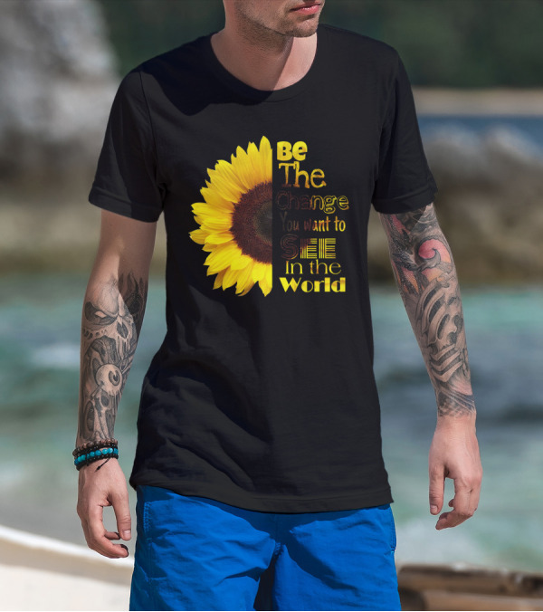 Sunflower Be The Change You Want To See In The World T-Shirt