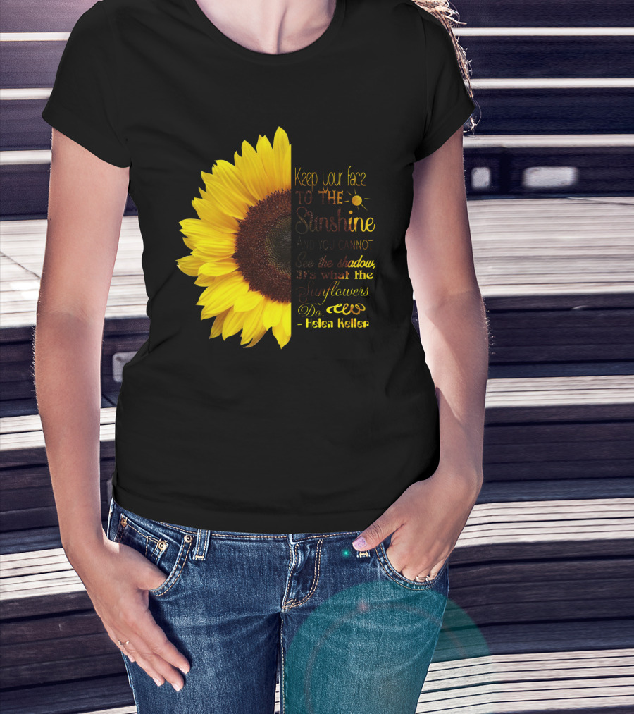 Keep Your Face To The Sunshine See The Shadows Sunflowers Helen Keller T-Shirt