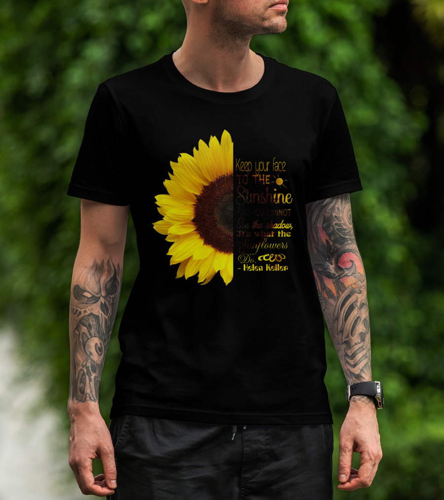 Keep Your Face To The Sunshine See The Shadows Sunflowers Helen Keller T-Shirt