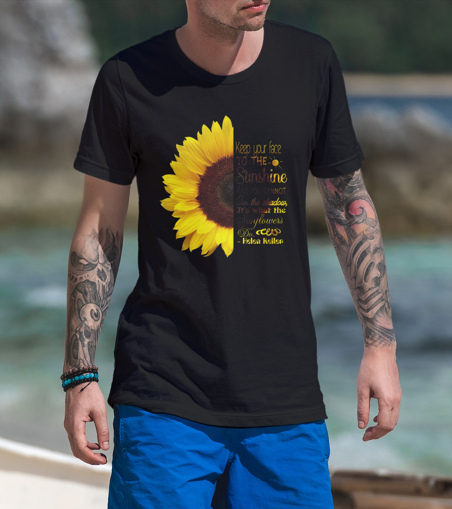 Keep Your Face To The Sunshine See The Shadows Sunflowers Helen Keller T-Shirt