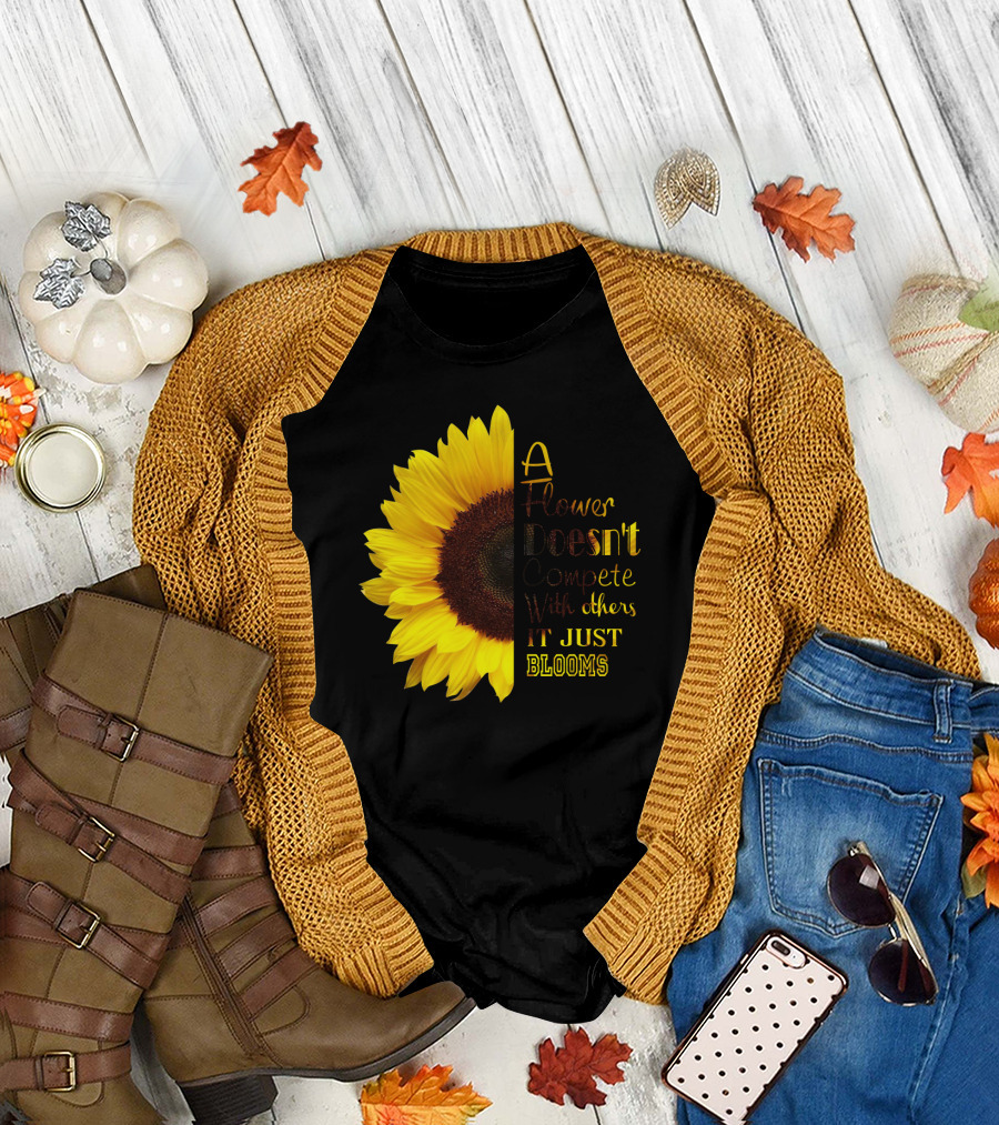 A Flower Doesn't Compete With Others It Just Blooms Sunflower T-Shirt