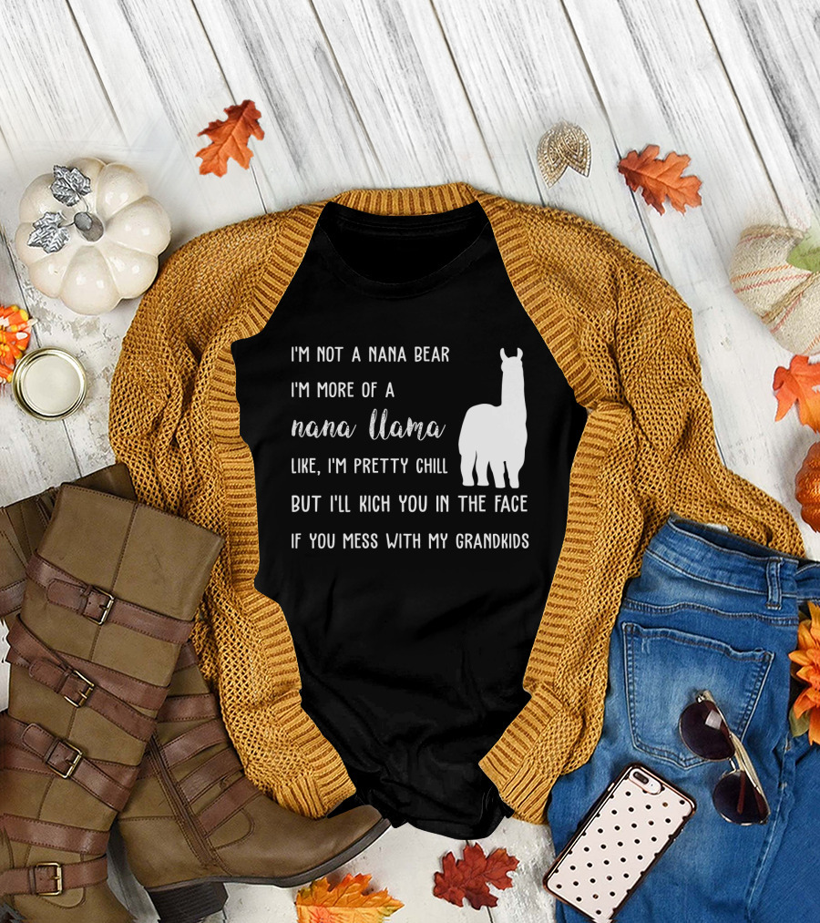 I'm Not a Nana Bear I'm More of a Nana Llama Like I'm Pretty Chill But I'll Kick You in the Face If You Mess with My Grandkids T-Shirt
