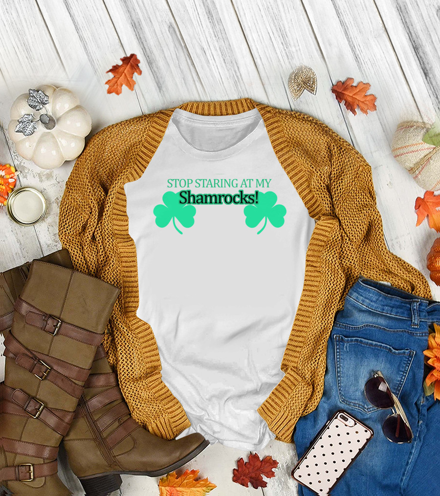 STOP STARING AT MY SHAMROCKS T-Shirt