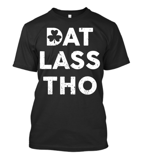 Dat Lass Tho With Shamrock T-Shirt