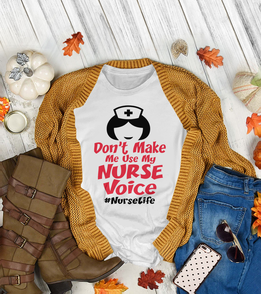 Don't Make Me Use My Nurse Voice #NurseLife T-Shirt