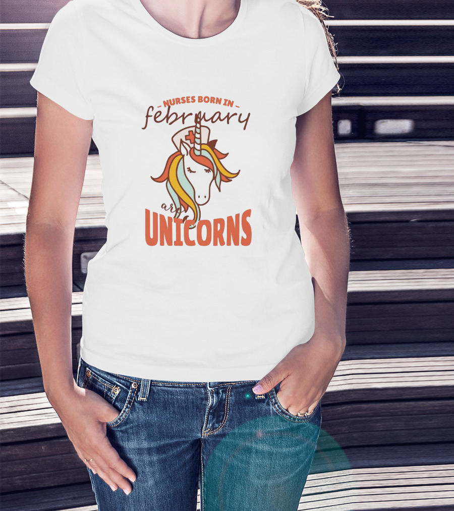 Nurses Born In February Are Unicorns T-Shirt