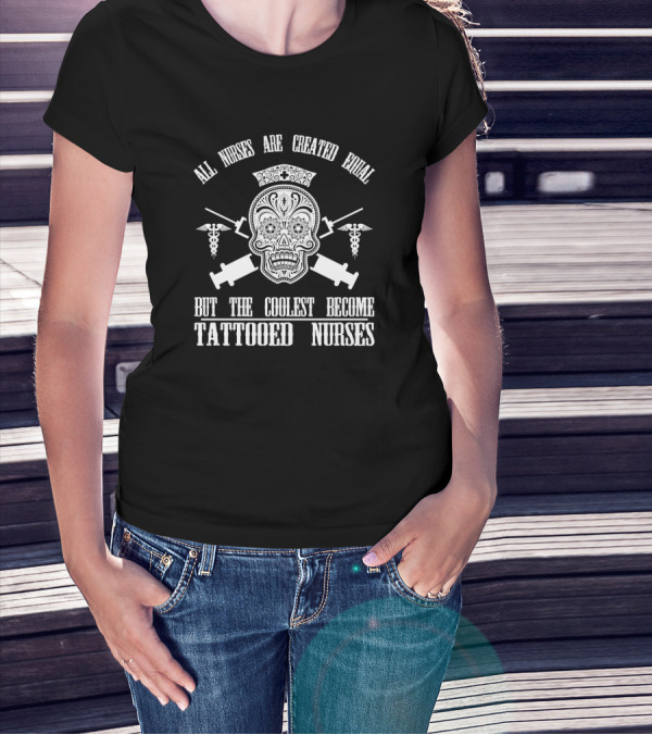 All Nurses Are Created Equal But The Coolest Become Tattooed Nurses Day Of The Dead Skull And Syringes T-Shirt