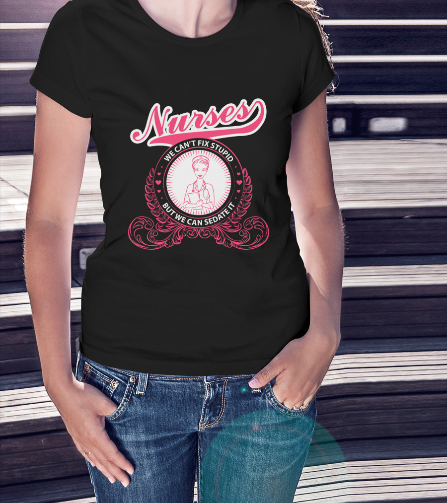 Nurses We Can't Fix Stupid But We Can Sedate It With Nurse Graphic And Decorative Elements T-Shirt