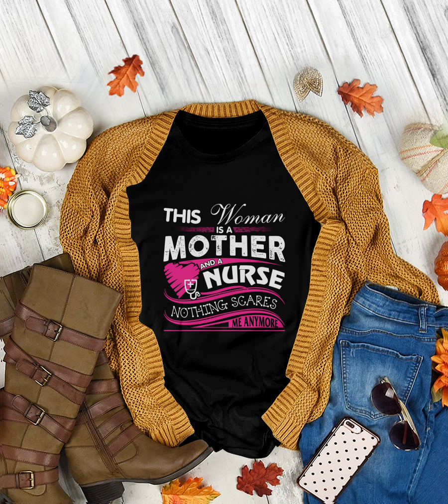 This Woman Is a Mother and a Nurse Nothing Scares Me Anymore T-Shirt