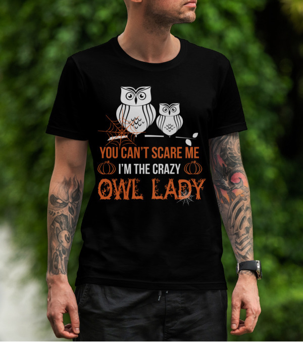 YOU CAN'T SCARE ME I'M THE CRAZY OWL LADY T-Shirt