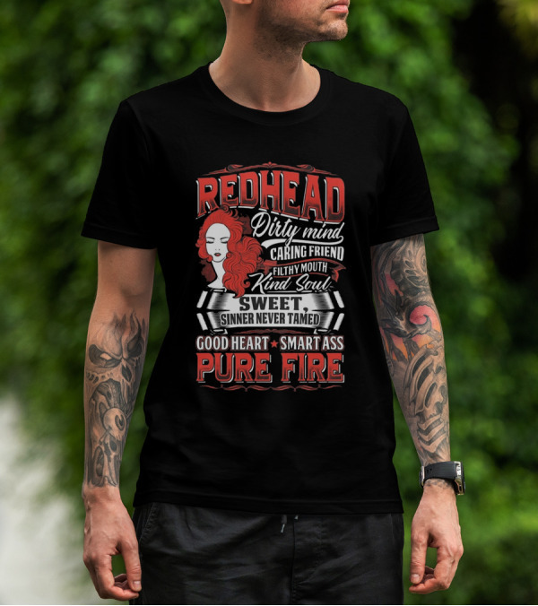 Redhead Dirty Mind Caring Friend Filthy Mouth Kind Soul Sweet Sinner Never Tamed Good Heart Smart Ass Pure Fire T-Shirt
