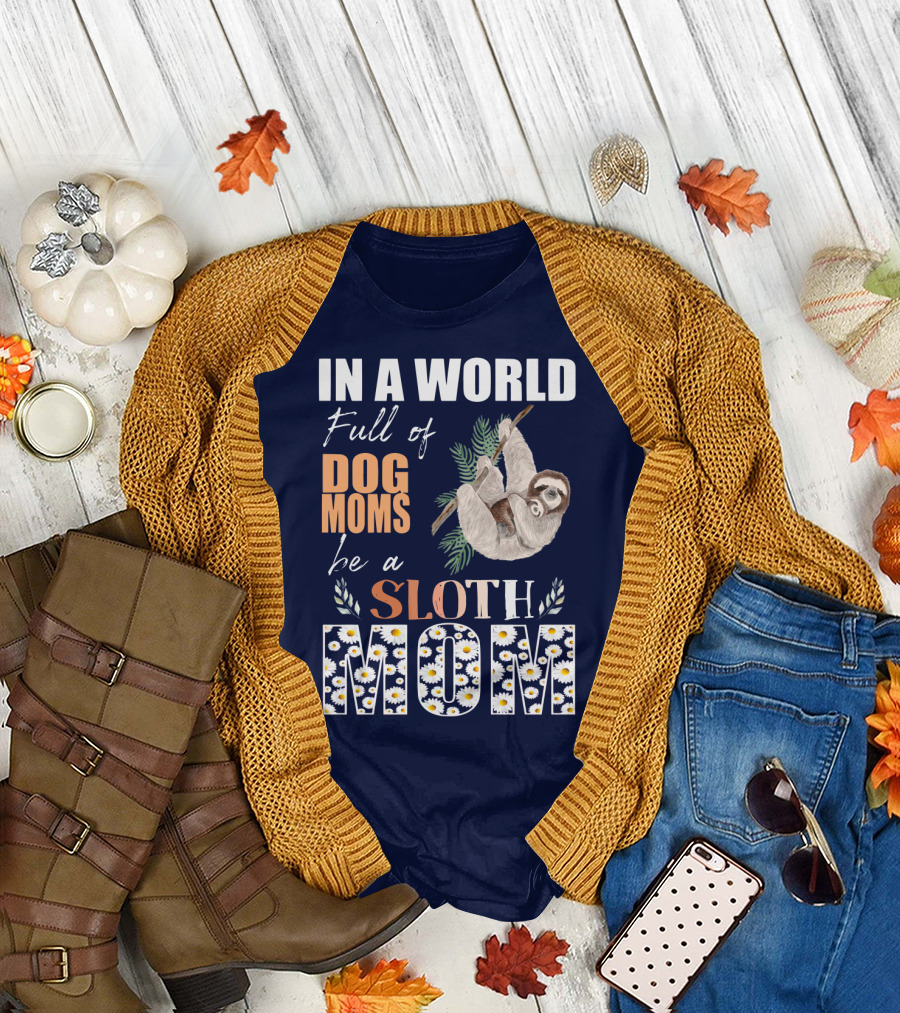 In a World Full of Dog Moms Be a Sloth Mom T-Shirt