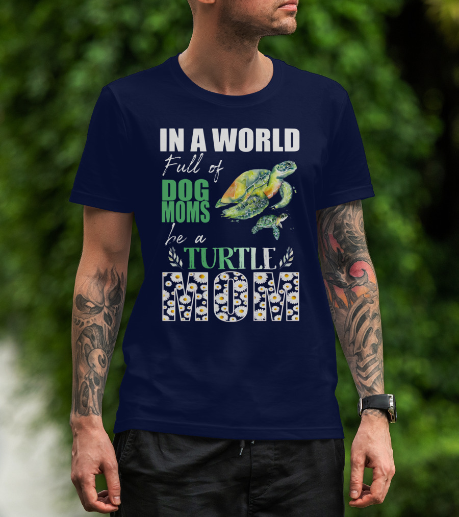 In A World Full Of Dog Moms Be A Turtle Mom T-Shirt