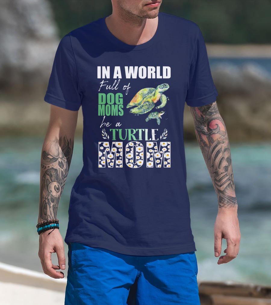 In A World Full Of Dog Moms Be A Turtle Mom T-Shirt