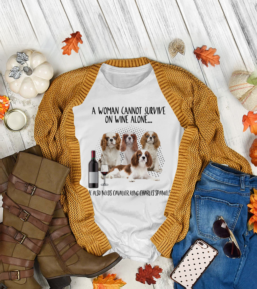 A Woman Cannot Survive on Wine Alone She Also Needs Cavalier King Charles Spaniels T-Shirt