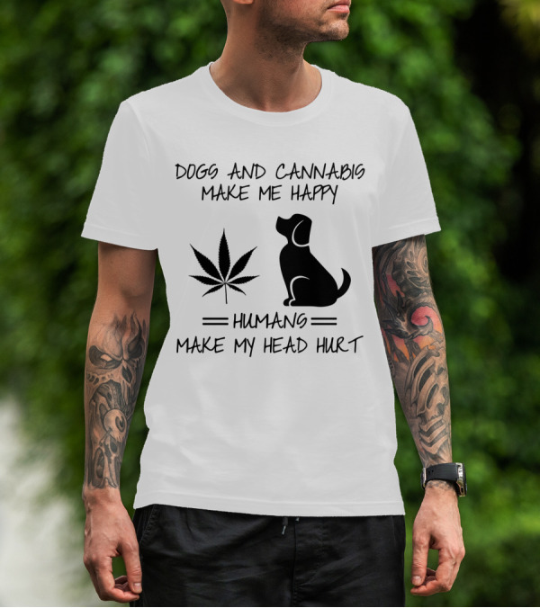 Dogs And Cannabis Make Me Happy Humans Make My Head Hurt T-Shirt