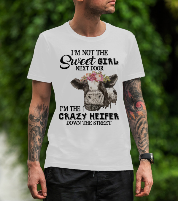I'm Not The Sweet Girl Next Door I'm The Crazy Heifer Down The Street Floral Cow T-Shirt
